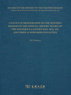 cover image of A STUDY OF MONOGRAPHS ON THE WESTERN REGIONS IN THE OFFICIAL HISTORY BOOKS OF THE WESTERN & EASTERN HAN, WEI, JIN, SOUTHERN & NORTHERN DYNASTIES
